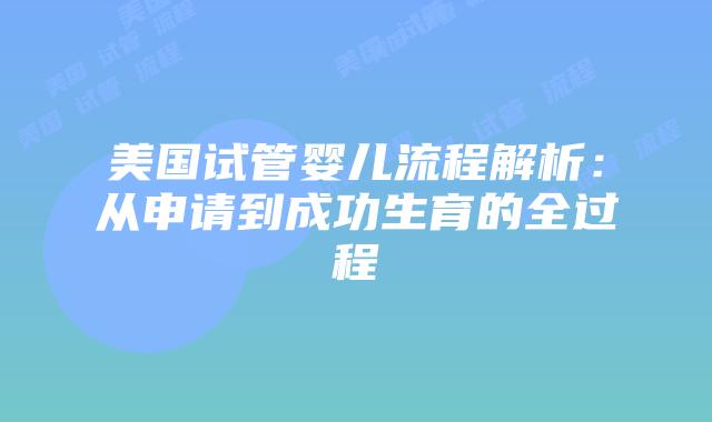 美国试管婴儿流程解析:从申请到成功生育的全过程
