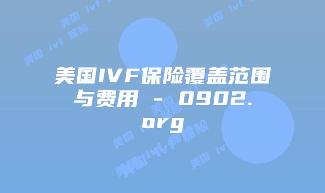 美国IVF保险覆盖范围与费用 - 0902.org