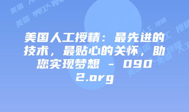 美国人工授精:最先进的技术,最贴心的关怀,助您实现梦想 - 0902.org