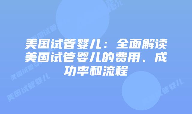 美国试管婴儿：全面解读美国试管婴儿的费用、成功率和流程