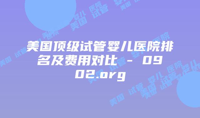 美国顶级试管婴儿医院排名及费用对比 - 0902.org