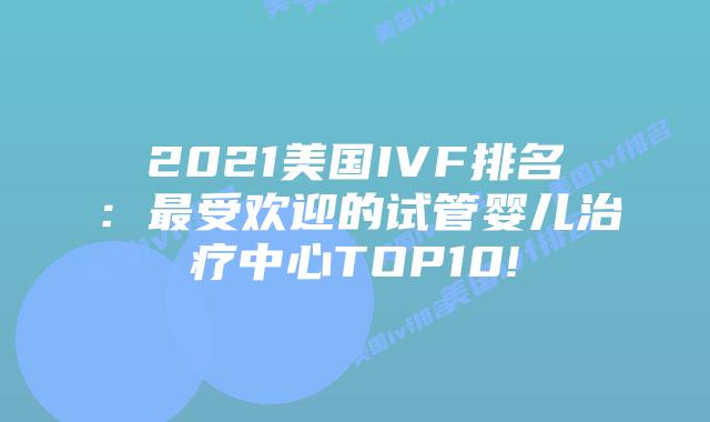 2021美国IVF排名：最受欢迎的试管婴儿治疗中心TOP10!