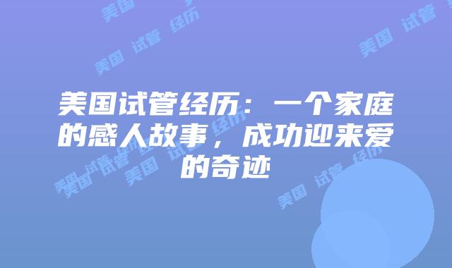 美国试管经历：一个家庭的感人故事，成功迎来爱的奇迹