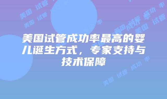 美国试管成功率最高的婴儿诞生方式，专家支持与技术保障