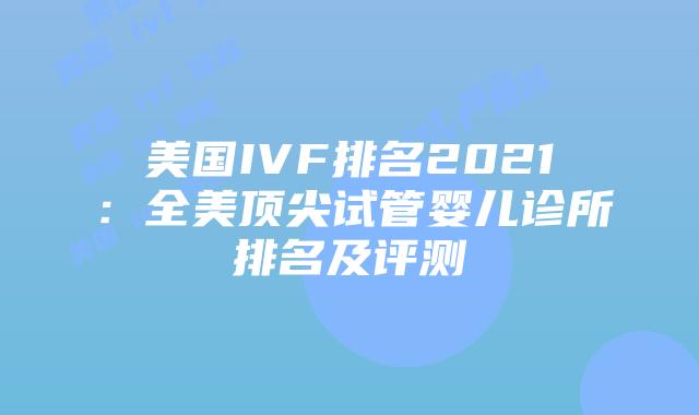 美国IVF排名2021：全美顶尖试管婴儿诊所排名及评测