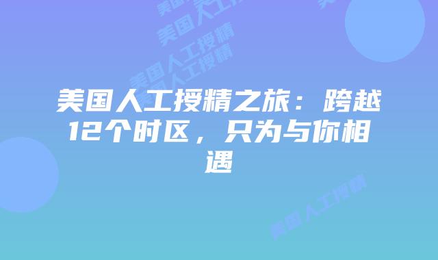 美国人工授精之旅：跨越12个时区，只为与你相遇