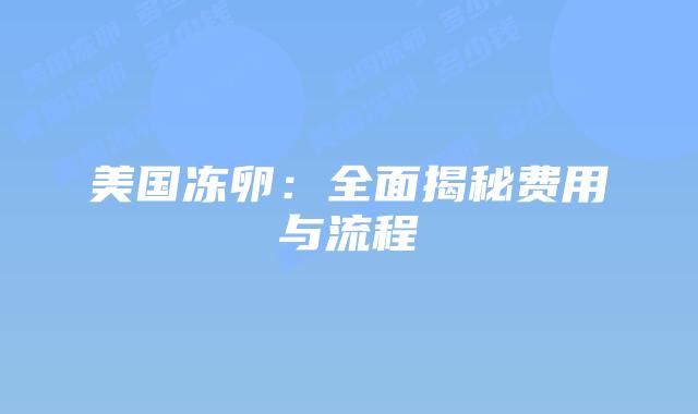 美国冻卵:全面揭秘费用与流程