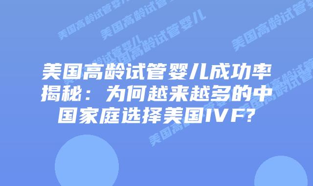 美国高龄试管婴儿成功率揭秘：为何越来越多的中国家庭选择美国IVF?
