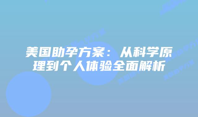 美国助孕方案：从科学原理到个人体验全面解析