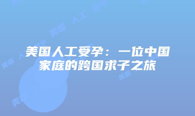 美国人工受孕：一位中国家庭的跨国求子之旅