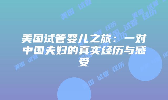 美国试管婴儿之旅：一对中国夫妇的真实经历与感受