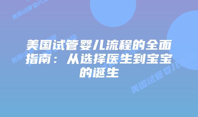 美国试管婴儿流程的全面指南：从选择医生到宝宝的诞生