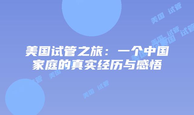美国试管之旅：一个中国家庭的真实经历与感悟