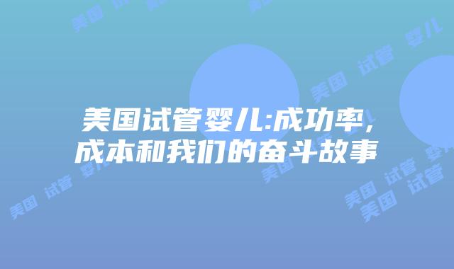 美国试管婴儿:成功率,成本和我们的奋斗故事