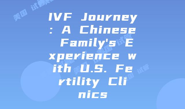 IVF Journey: A Chinese Family's Experience with U.S. Fertility Clinics