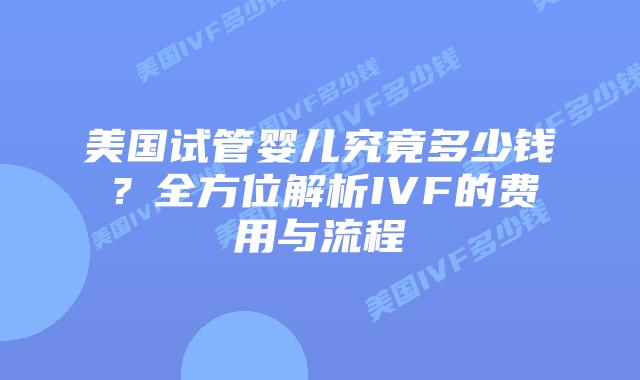 美国试管婴儿究竟多少钱？全方位解析IVF的费用与流程