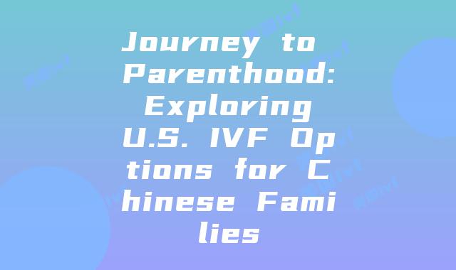 Journey to Parenthood: Exploring U.S. IVF Options for Chinese Families
