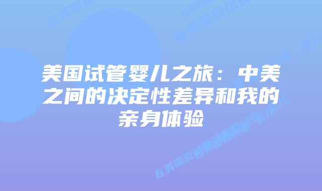 美国试管婴儿之旅：中美之间的决定性差异和我的亲身体验