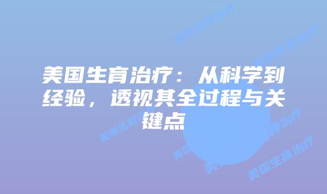 美国生育治疗：从科学到经验，透视其全过程与关键点