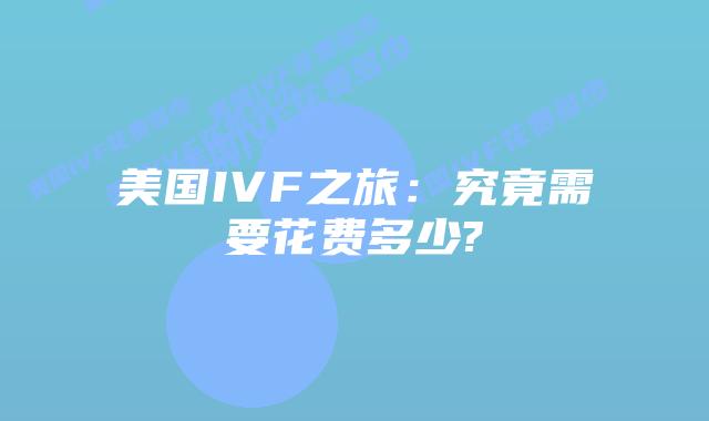 美国IVF之旅:究竟需要花费多少?