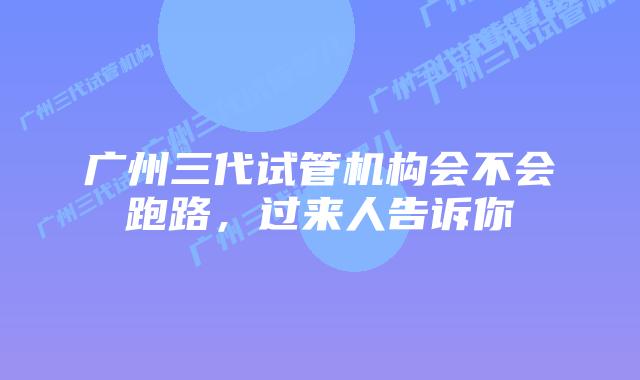 广州三代试管机构会不会跑路，过来人告诉你