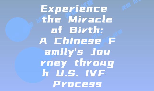 Experience the Miracle of Birth: A Chinese Family’s Journey through U.S. IVF Process