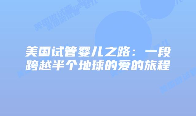 美国试管婴儿之路：一段跨越半个地球的爱的旅程