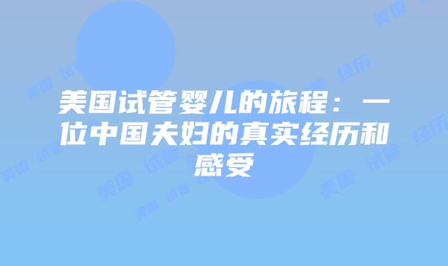美国试管婴儿的旅程:一位中国夫妇的真实经历和感受