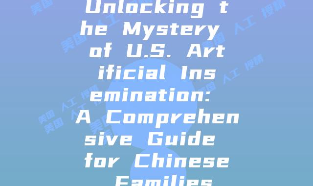 Unlocking the Mystery of U.S. Artificial Insemination: A Comprehensive Guide for Chinese Families