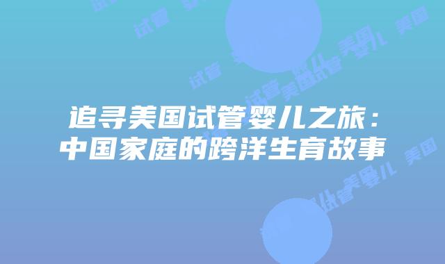 追寻美国试管婴儿之旅：中国家庭的跨洋生育故事