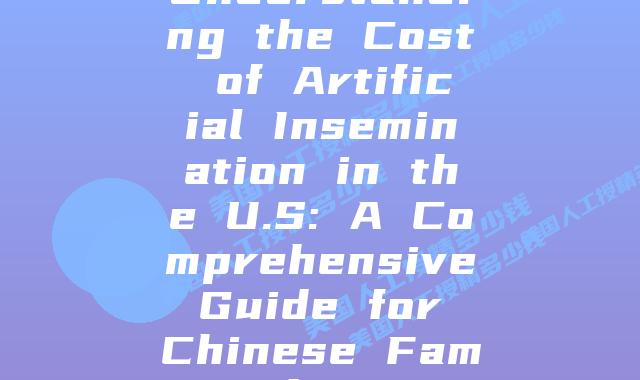 Understanding the Cost of Artificial Insemination in the U.S: A Comprehensive Guide for Chinese Families