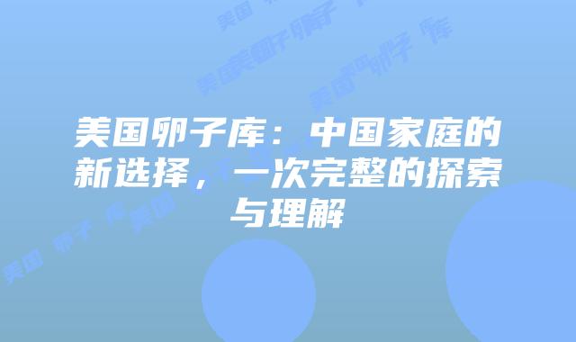 美国卵子库：中国家庭的新选择，一次完整的探索与理解