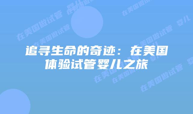 追寻生命的奇迹：在美国体验试管婴儿之旅