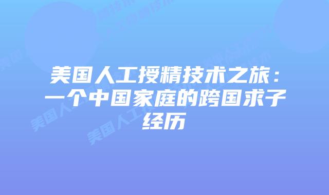 美国人工授精技术之旅：一个中国家庭的跨国求子经历