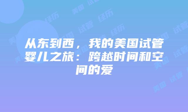 从东到西，我的美国试管婴儿之旅：跨越时间和空间的爱