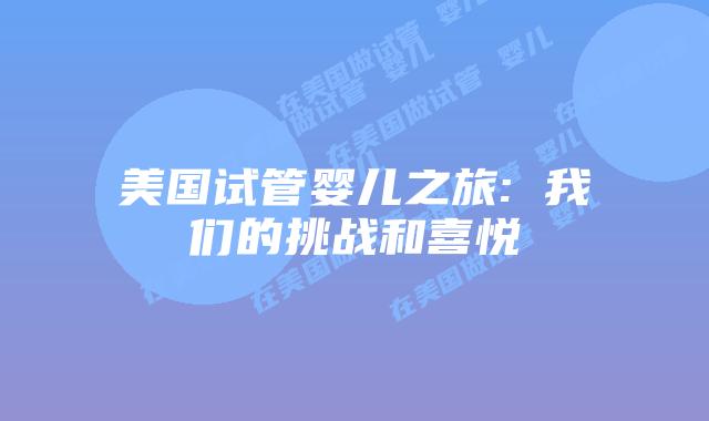 美国试管婴儿之旅: 我们的挑战和喜悦
