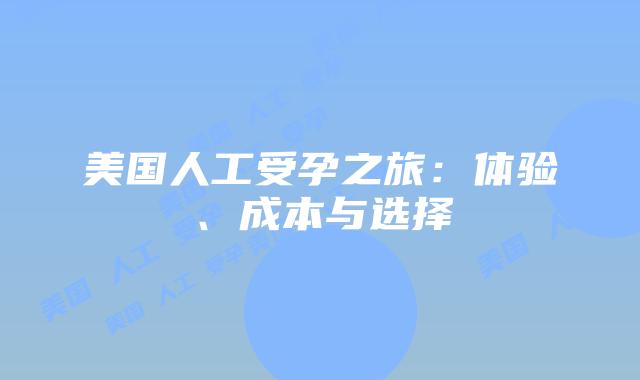 美国人工受孕之旅：体验、成本与选择