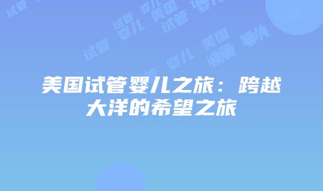 美国试管婴儿之旅：跨越大洋的希望之旅