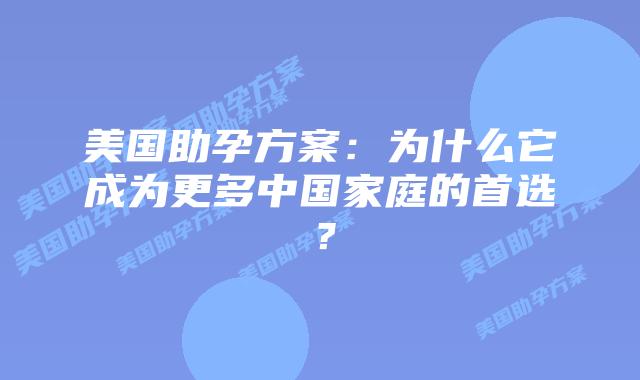 美国助孕方案：为什么它成为更多中国家庭的首选？
