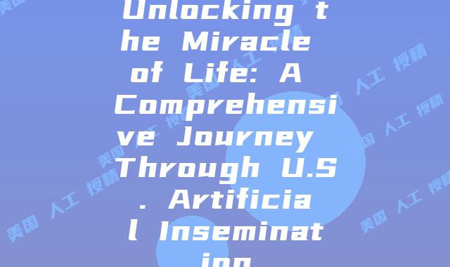 Unlocking the Miracle of Life: A Comprehensive Journey Through U.S. Artificial Insemination