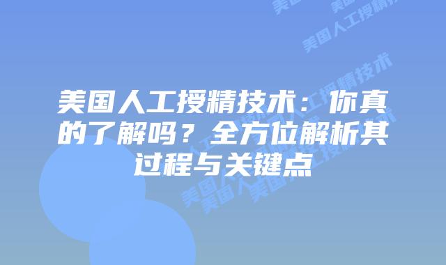 美国人工授精技术:你真的了解吗?全方位解析其过程与关键点