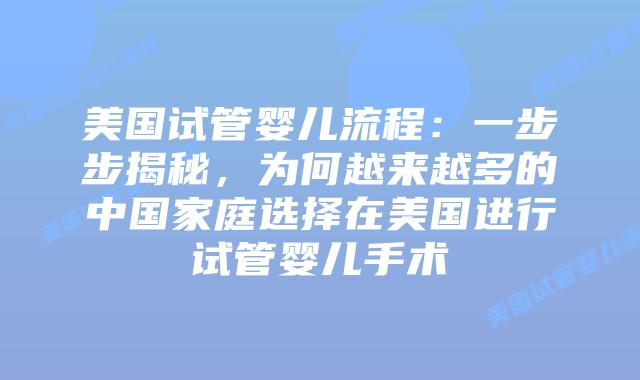 美国试管婴儿流程:一步步揭秘,为何越来越多的中国家庭选择在美国进行试管婴儿手术