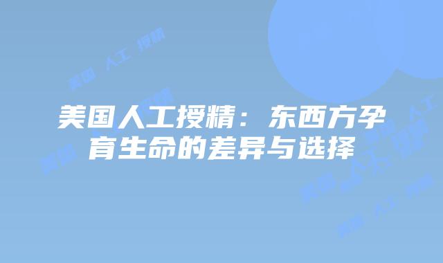 美国人工授精:东西方孕育生命的差异与选择