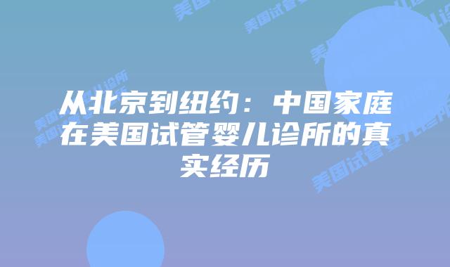 从北京到纽约:中国家庭在美国试管婴儿诊所的真实经历