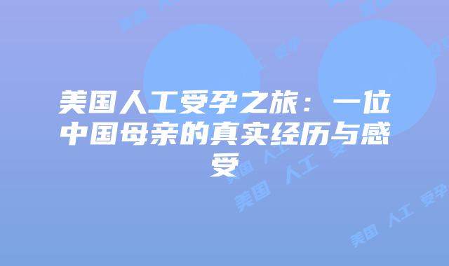 美国人工受孕之旅:一位中国母亲的真实经历与感受