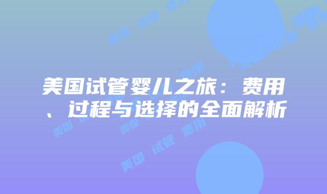 美国试管婴儿之旅:费用、过程与选择的全面解析