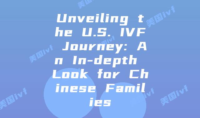 Unveiling the U.S. IVF Journey: An In-depth Look for Chinese Families