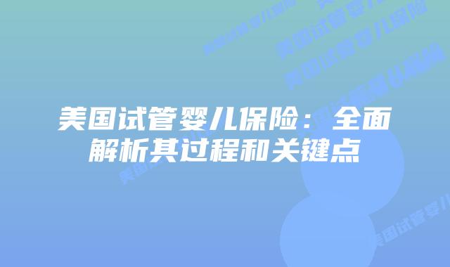 美国试管婴儿保险:全面解析其过程和关键点