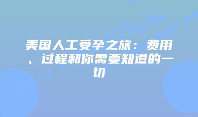 美国人工受孕之旅:费用、过程和你需要知道的一切
