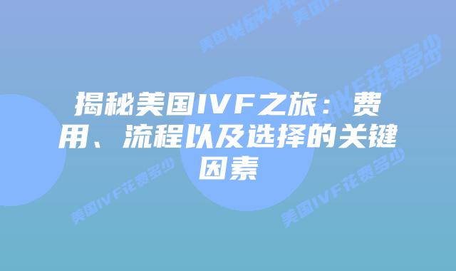 揭秘美国IVF之旅:费用、流程以及选择的关键因素